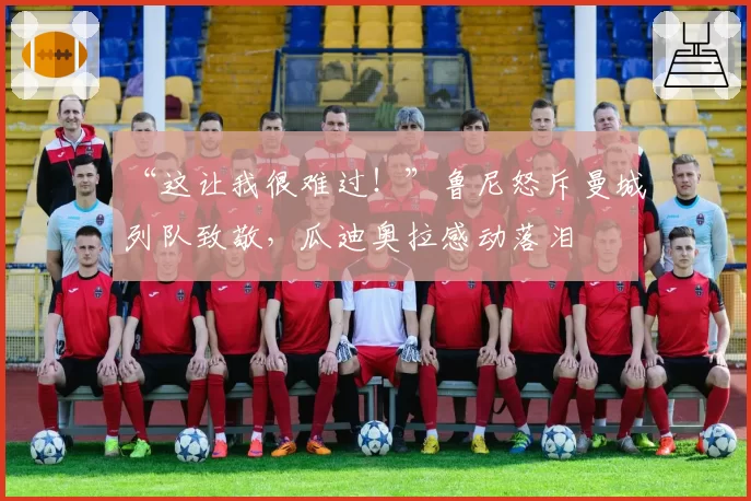 “这让我很难过！”鲁尼怒斥曼城列队致敬，瓜迪奥拉感动落泪